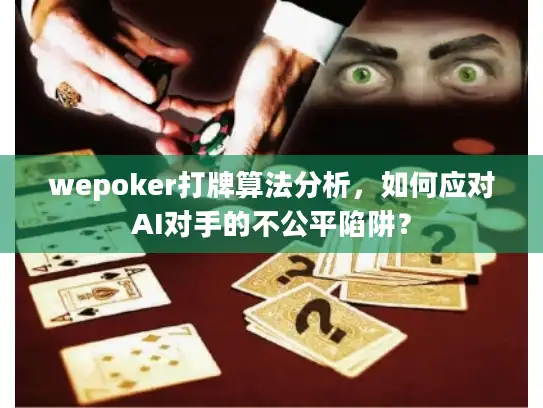 wepoker打牌算法分析，如何应对AI对手的不公平陷阱？