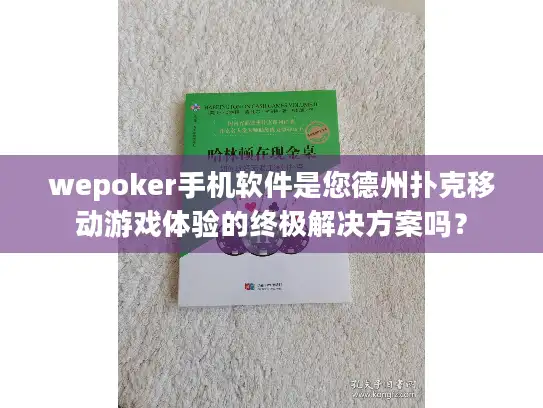 wepoker手机软件是您德州扑克移动游戏体验的终极解决方案吗？