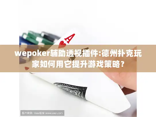 wepoker辅助透视插件:德州扑克玩家如何用它提升游戏策略？