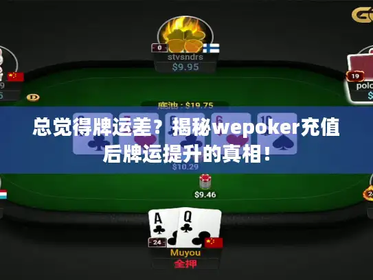 总觉得牌运差？揭秘wepoker充值后牌运提升的真相！
