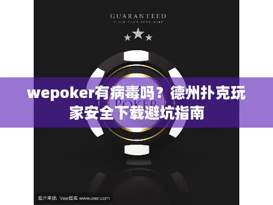 wepoker有病毒吗？德州扑克玩家安全下载避坑指南