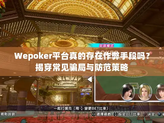 Wepoker平台真的存在作弊手段吗?揭穿常见骗局与防范策略 Wepoker平台真的存在作弊手段吗?揭穿常见骗局与防范策略
