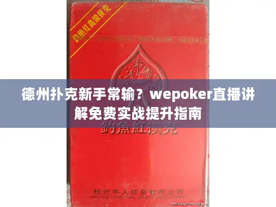 德州扑克新手常输？wepoker直播讲解免费实战提升指南