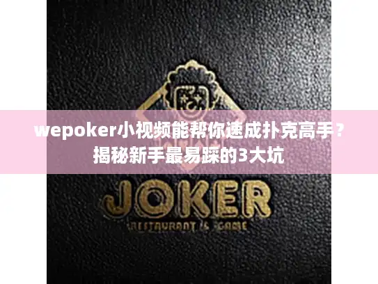 wepoker小视频能帮你速成扑克高手？揭秘新手最易踩的3大坑