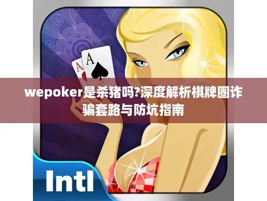 wepoker是杀猪吗?深度解析棋牌圈诈骗套路与防坑指南