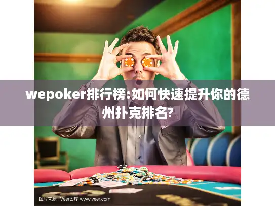 wepoker排行榜:如何快速提升你的德州扑克排名?
