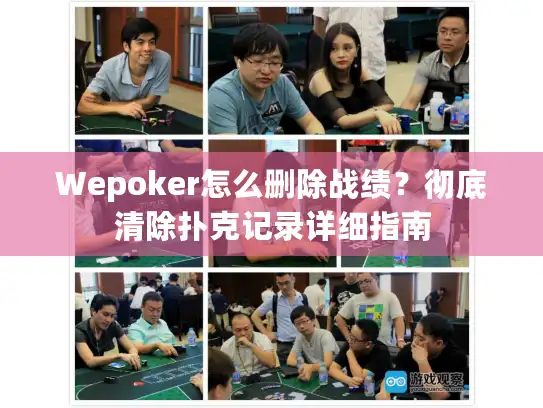 Wepoker怎么删除战绩？彻底清除扑克记录详细指南