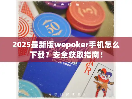 2025最新版wepoker手机怎么下载？安全获取指南！