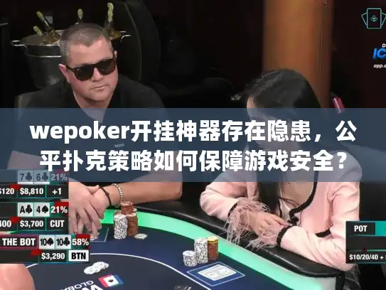 wepoker开挂神器存在隐患，公平扑克策略如何保障游戏安全？