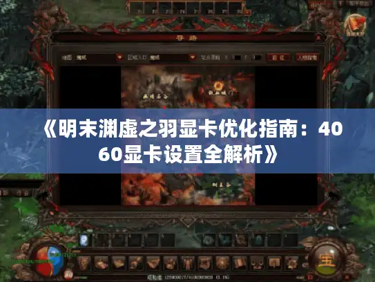 《明末渊虚之羽显卡优化指南：4060显卡设置全解析》