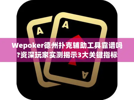 Wepoker德州扑克辅助工具靠谱吗?资深玩家实测揭示3大关键指标 Wepoker德州扑克辅助工具靠谱吗?资深玩家实测揭示3大关键指标