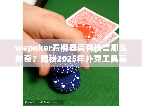 wepoker看牌器真有传言那么神奇？揭秘2025年扑克工具真相