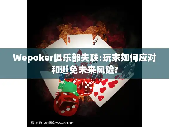 Wepoker俱乐部失联:玩家如何应对和避免未来风险? Wepoker俱乐部失联:玩家如何应对和避免未来风险?