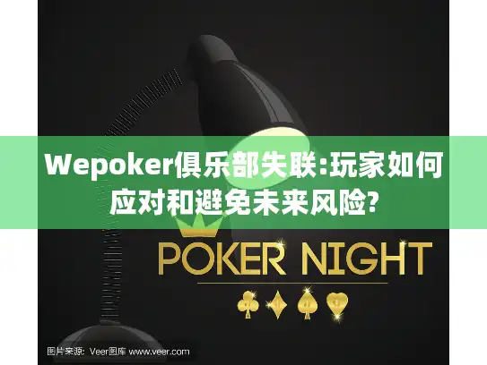 Wepoker俱乐部失联:玩家如何应对和避免未来风险? Wepoker俱乐部失联:玩家如何应对和避免未来风险?