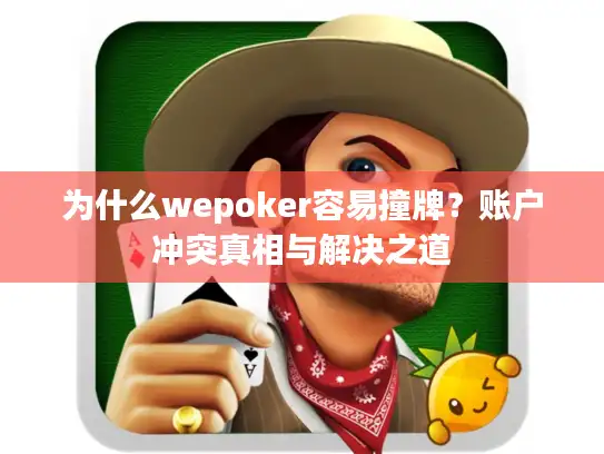 为什么wepoker容易撞牌?账户冲突真相与解决之道 为什么wepoker容易撞牌?账户冲突真相与解决之道