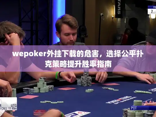 wepoker外挂下载的危害，选择公平扑克策略提升胜率指南