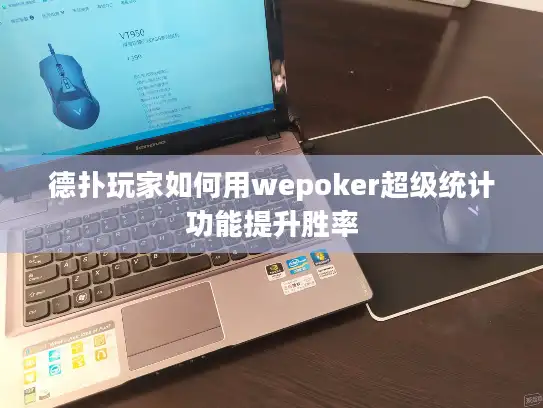德扑玩家如何用wepoker超级统计功能提升胜率 德扑玩家如何用wepoker超级统计功能提升胜率