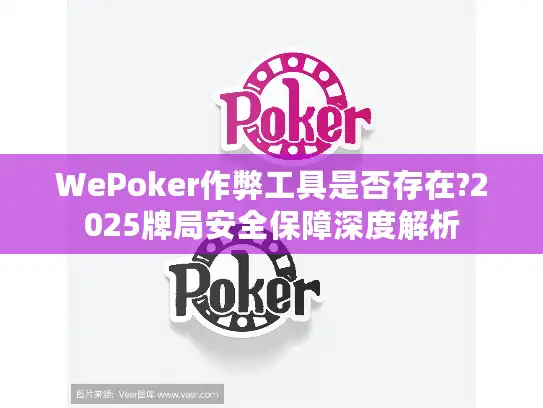 WePoker作弊工具是否存在?2025牌局安全保障深度解析