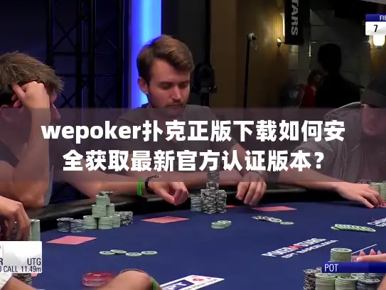 wepoker扑克正版下载如何安全获取最新官方认证版本？