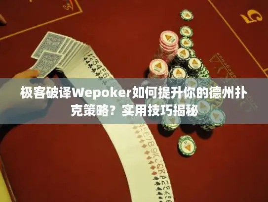 极客破译Wepoker如何提升你的德州扑克策略？实用技巧揭秘