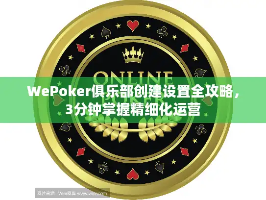 WePoker俱乐部创建设置全攻略，3分钟掌握精细化运营