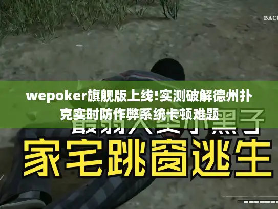 wepoker旗舰版上线!实测破解德州扑克实时防作弊系统卡顿难题