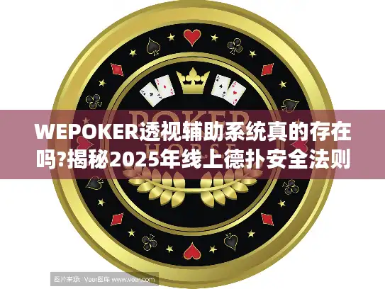 WEPOKER透视辅助系统真的存在吗?揭秘2025年线上德扑安全法则
