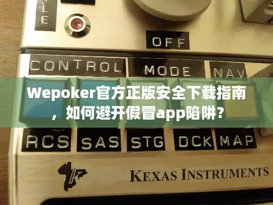 Wepoker官方正版安全下载指南，如何避开假冒app陷阱？