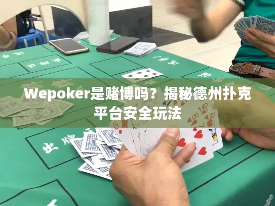 Wepoker是赌博吗?揭秘德州扑克平台安全玩法 Wepoker是赌博吗?揭秘德州扑克平台安全玩法