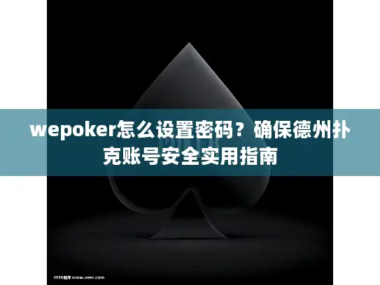 wepoker怎么设置密码？确保德州扑克账号安全实用指南