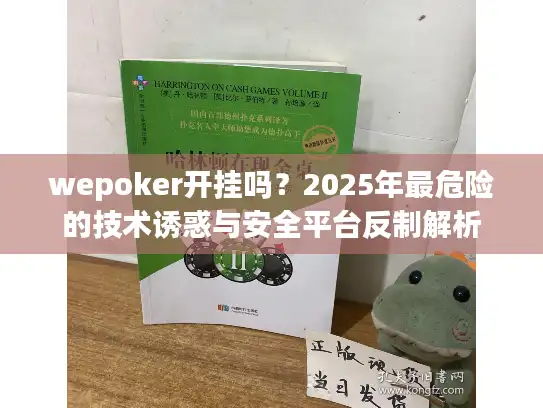 wepoker开挂吗？2025年最危险的技术诱惑与安全平台反制解析