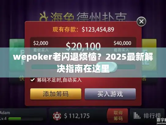 wepoker老闪退烦恼？2025最新解决指南在这里