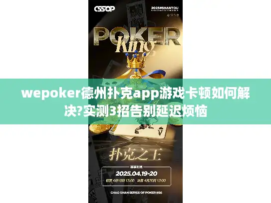 wepoker德州扑克app游戏卡顿如何解决?实测3招告别延迟烦恼