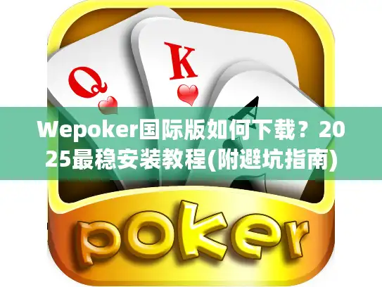 Wepoker国际版如何下载？2025最稳安装教程(附避坑指南)