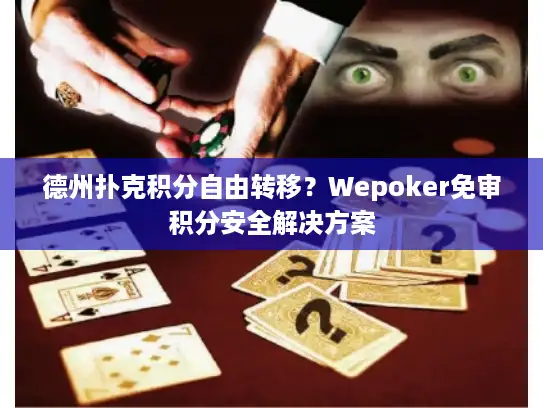 德州扑克积分自由转移？Wepoker免审积分安全解决方案