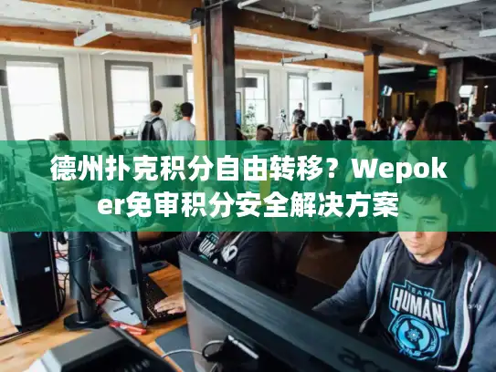 德州扑克积分自由转移？Wepoker免审积分安全解决方案