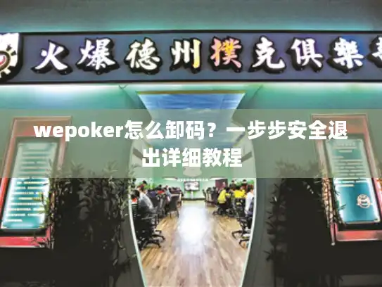 wepoker怎么卸码？一步步安全退出详细教程