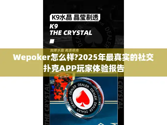 Wepoker怎么样?2025年最真实的社交扑克APP玩家体验报告