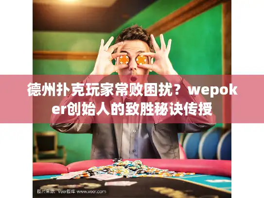 德州扑克玩家常败困扰？wepoker创始人的致胜秘诀传授