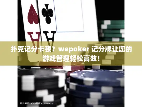扑克记分卡顿?wepoker 记分牌让您的游戏管理轻松高效! 扑克记分卡顿?wepoker 记分牌让您的游戏管理轻松高效!