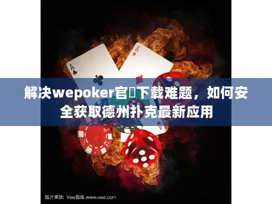 解决wepoker官網下载难题,如何安全获取德州扑克最新应用 解决wepoker官網下载难题,如何安全获取德州扑克最新应用