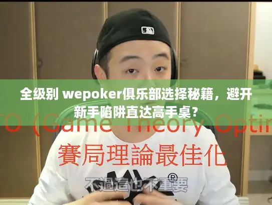 全级别 wepoker俱乐部选择秘籍,避开新手陷阱直达高手桌? 全级别 wepoker俱乐部选择秘籍,避开新手陷阱直达高手桌?