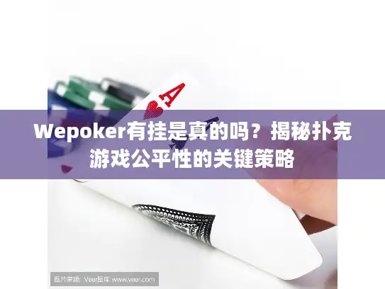 Wepoker有挂是真的吗？揭秘扑克游戏公平性的关键策略