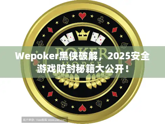 Wepoker黑侠破解，2025安全游戏防封秘籍大公开！