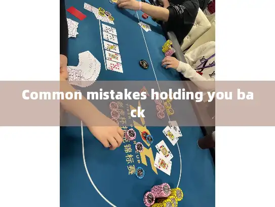 Common mistakes holding you back