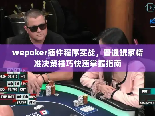 wepoker插件程序实战，普通玩家精准决策技巧快速掌握指南