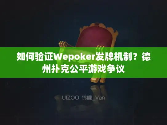 如何验证Wepoker发牌机制？德州扑克公平游戏争议