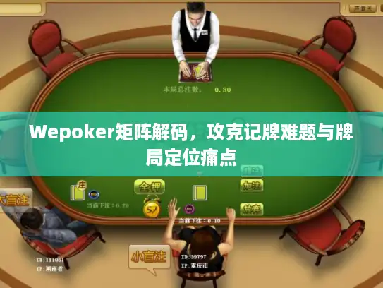 Wepoker矩阵解码，攻克记牌难题与牌局定位痛点