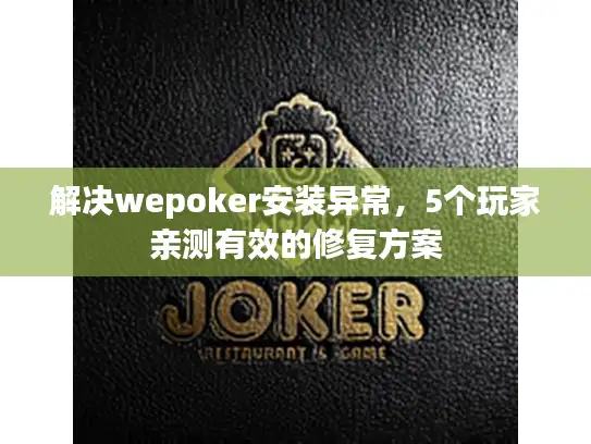 解决wepoker安装异常，5个玩家亲测有效的修复方案