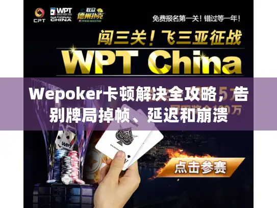 Wepoker卡顿解决全攻略,告别牌局掉帧、延迟和崩溃 Wepoker卡顿解决全攻略,告别牌局掉帧、延迟和崩溃